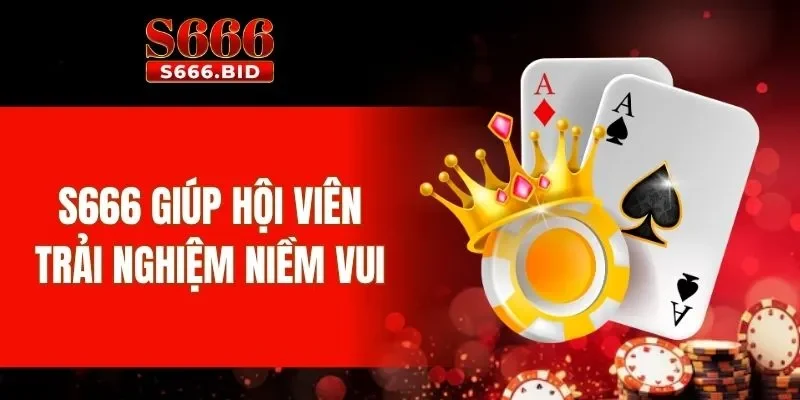 S666 27 S666 giúp hội viên trải nghiệm niềm vui