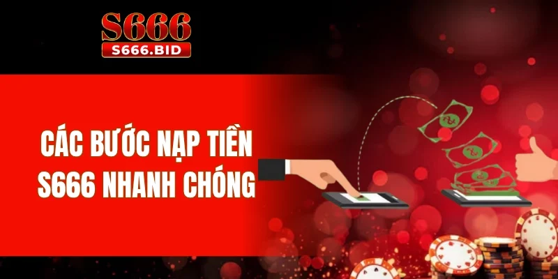 Nạp Tiền S666 2 Các bước nạp tiền S666 nhanh chóng