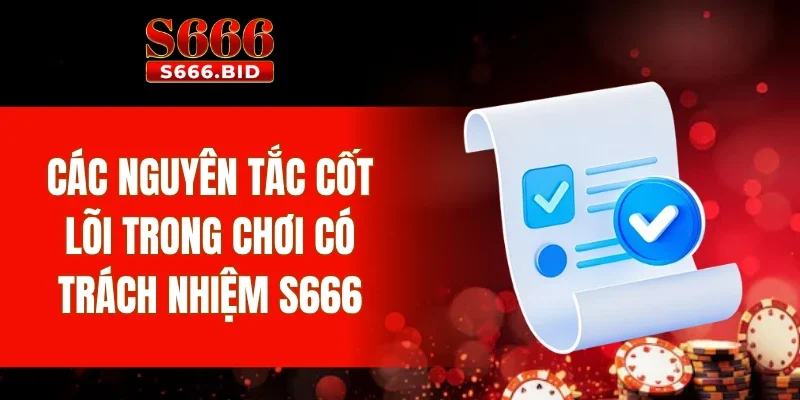 Các nguyên tắc cốt lõi trong chơi có trách nhiệm S666