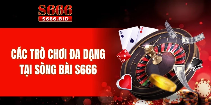 Casino S666 - Thiên đường giải trí với dàn dealer nóng bỏng 3 Các trò chơi đa dạng tại sòng bài S666