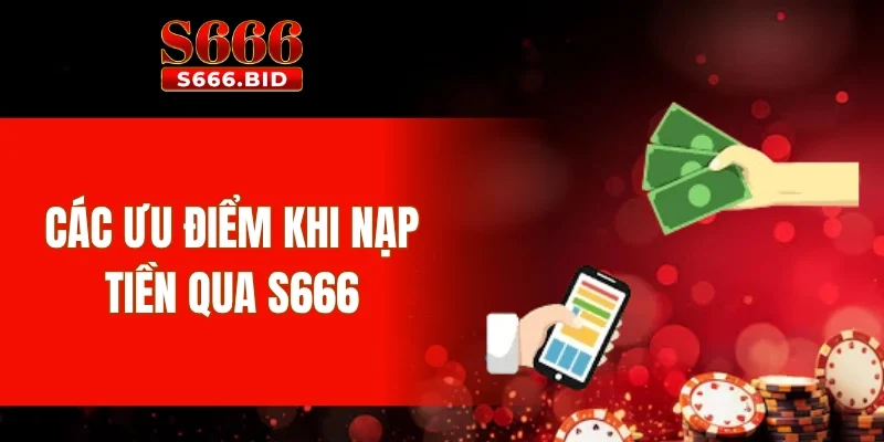 Nạp Tiền S666 1 Các ưu điểm khi nạp tiền qua S666