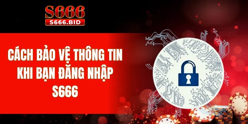 Đăng Nhập S666 1 Cách bảo vệ thông tin khi bạn đăng nhập S666