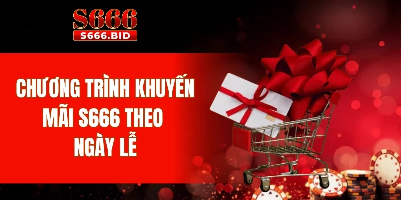 Khuyến Mãi S666 2 Chương trình khuyến mãi S666 theo ngày lễ