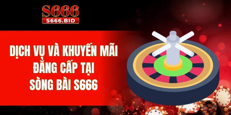 Casino S666 - Thiên đường giải trí với dàn dealer nóng bỏng 4 Dịch vụ và khuyến mãi đẳng cấp tại sòng bài S666