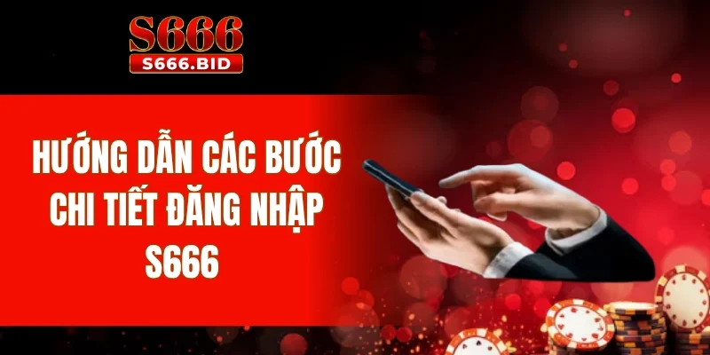 Đăng Nhập S666 2 Hướng dẫn các bước chi tiết đăng nhập S666