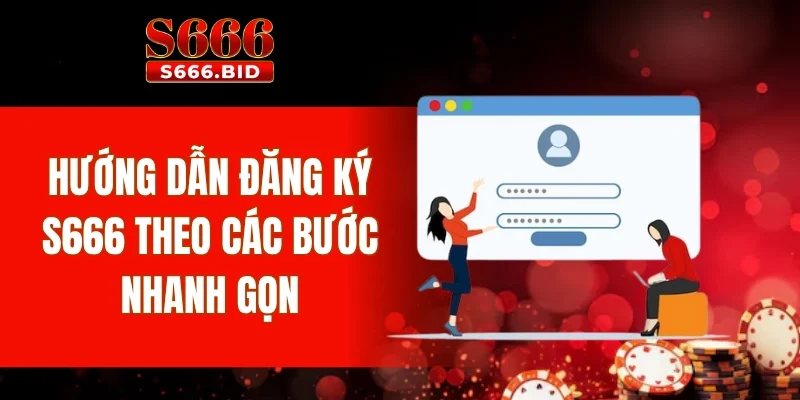 Đăng Ký S666 3 Hướng dẫn đăng ký S666 theo các bước nhanh gọn