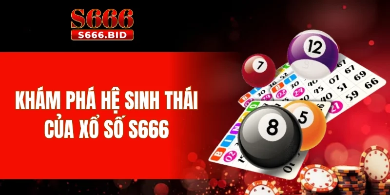 Xổ số S666 - Công nghệ hiện tại, kết quả minh bạch 2 Khám phá hệ sinh thái của xổ số S666