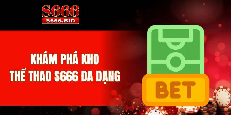 Thể thao S666 - Sảnh cược thể thao trực tuyến, kèo hấp dẫn 2 Khám phá kho thể thao S666 đa dạng