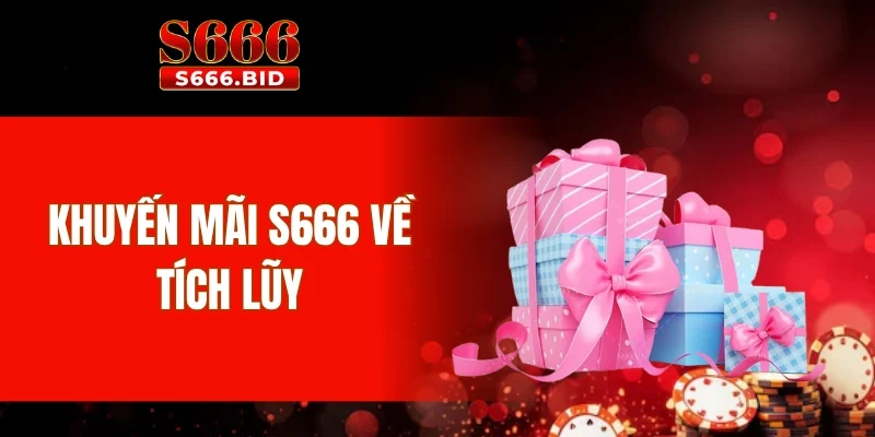Khuyến Mãi S666 3 Khuyến mãi S666 về tích lũy