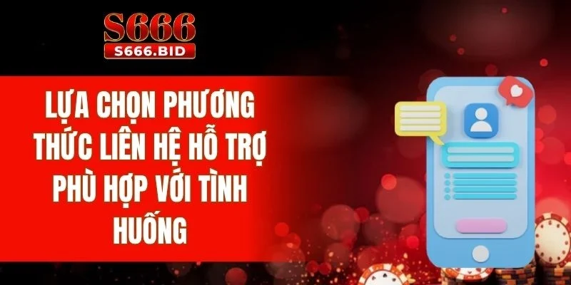 Lựa chọn phương thức liên hệ hỗ trợ phù hợp với tình huống