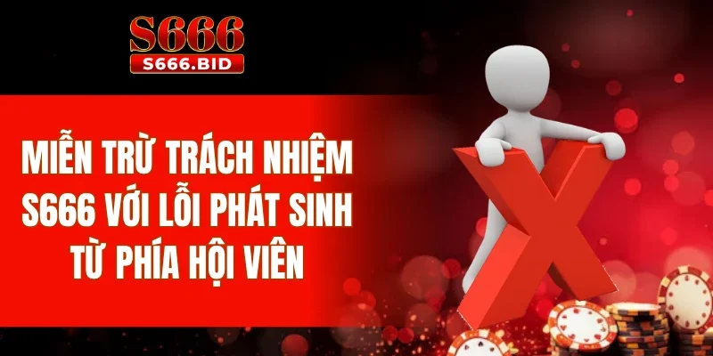 Miễn Trừ Trách Nhiệm S666 1 Miễn trừ trách nhiệm S666 với lỗi phát sinh từ phía hội viên