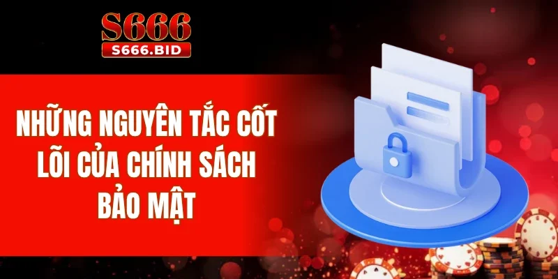 Chính Sách Bảo Mật S666 2 Những nguyên tắc cốt lõi của chính sách bảo mật