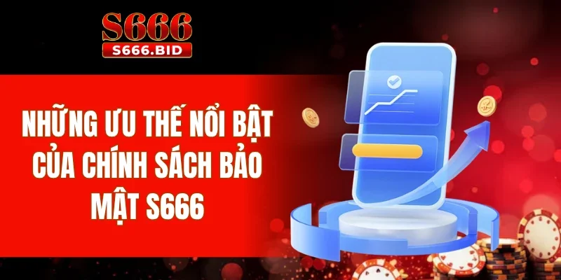Chính Sách Bảo Mật S666 3 Những ưu thế nổi bật của chính sách bảo mật S666