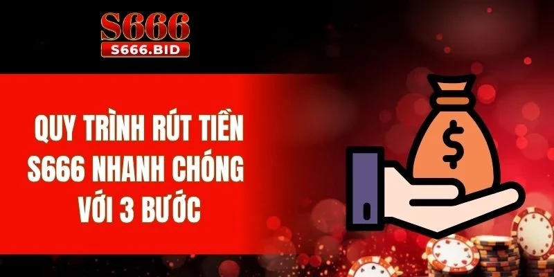 Rút Tiền S666 1 Quy trình rút tiền S666 nhanh chóng với 3 bước