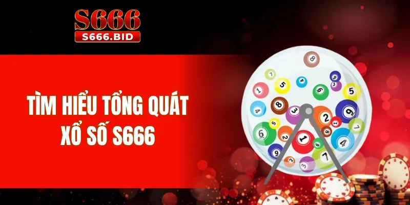 Xổ số S666 - Công nghệ hiện tại, kết quả minh bạch 1 Tìm hiểu tổng quát xổ số S666